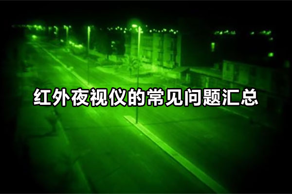 紅外夜視儀的常見(jiàn)問(wèn)題匯總